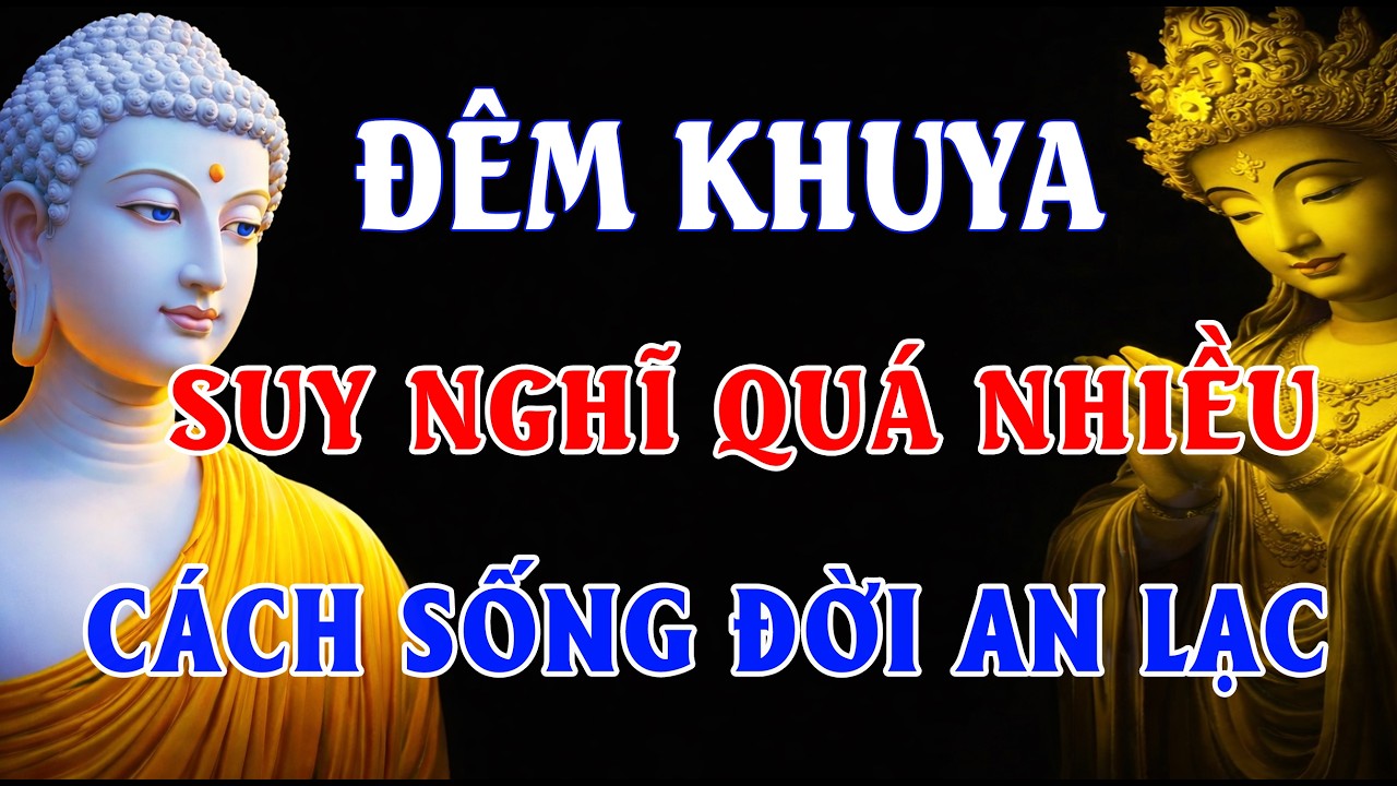 Đêm Khuya Suy Nghĩ Quá Nhiều – Nghe Lời Phật Dạy Này, Bạn Sẽ Học Cách Sống Một Đời An Lạc