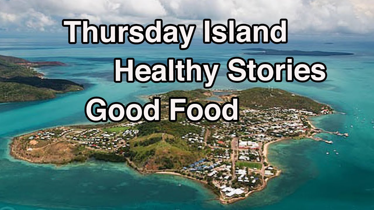 Thursday Island, Healthy Stories Good Food, June 2021