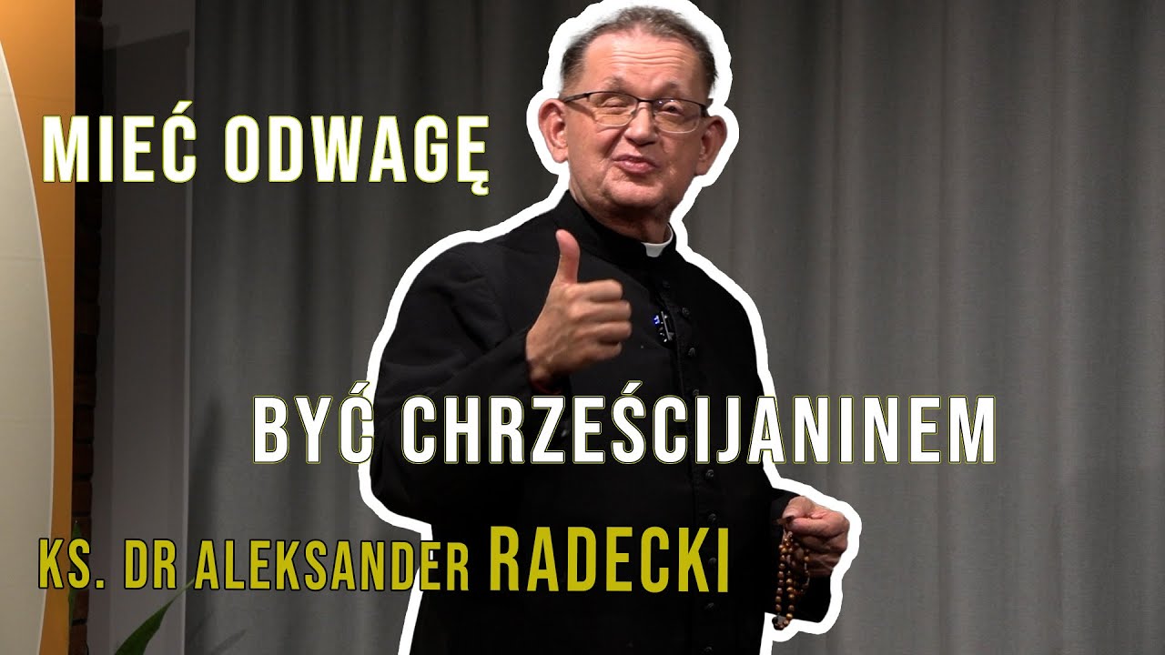 Mieć odwagę być chrześcijaninem - ks. dr Aleksander Radecki