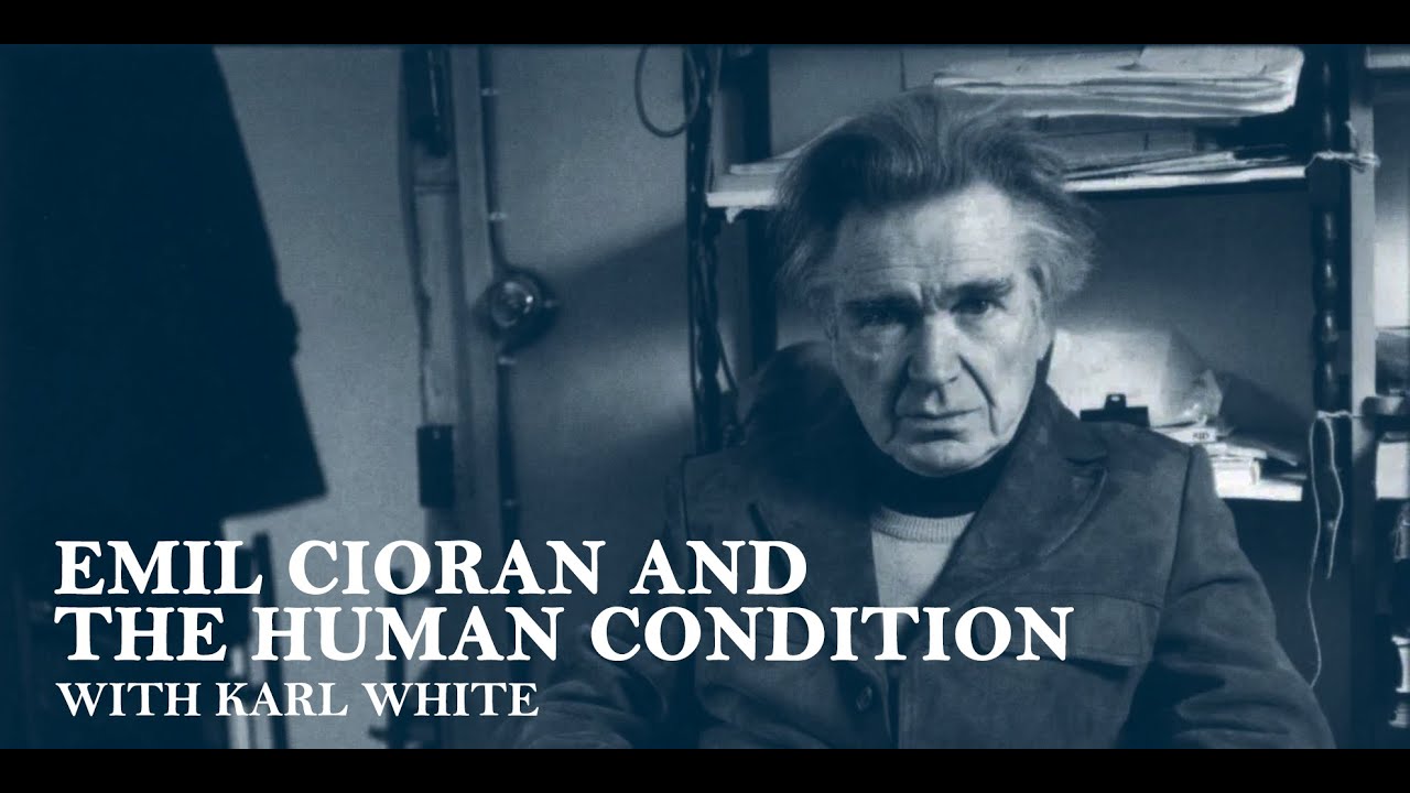 Emil Cioran and the Human Condition with Karl White