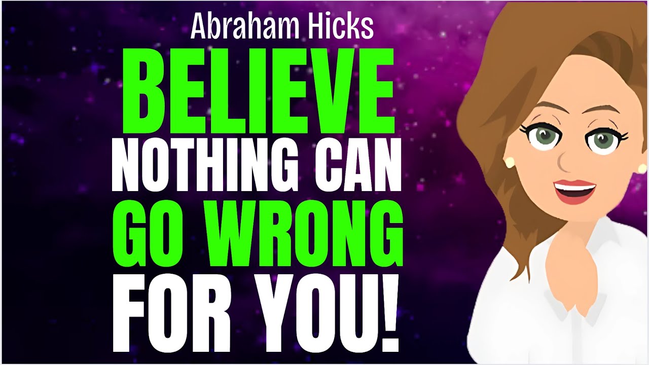 Believe Nothing Can Go Wrong For You 💕🔮Abraham Hicks 2026