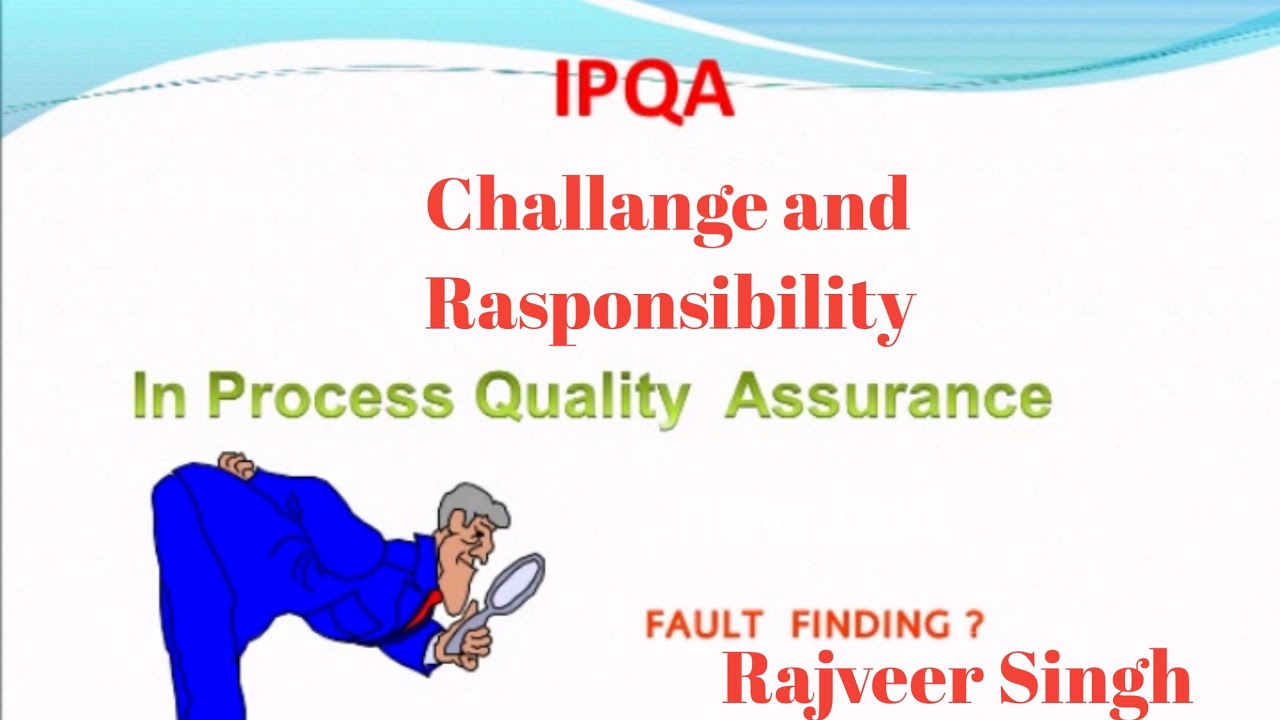 Responsibility and chalange of IPQA and Quality assurance. Check point in prod.during manufacturing.