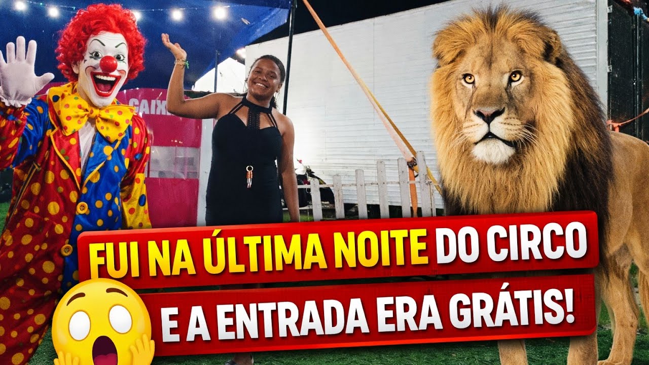 Fui na Última Noite do Circo e a Entrada Era Grátis! Veja o Que Aconteceu.