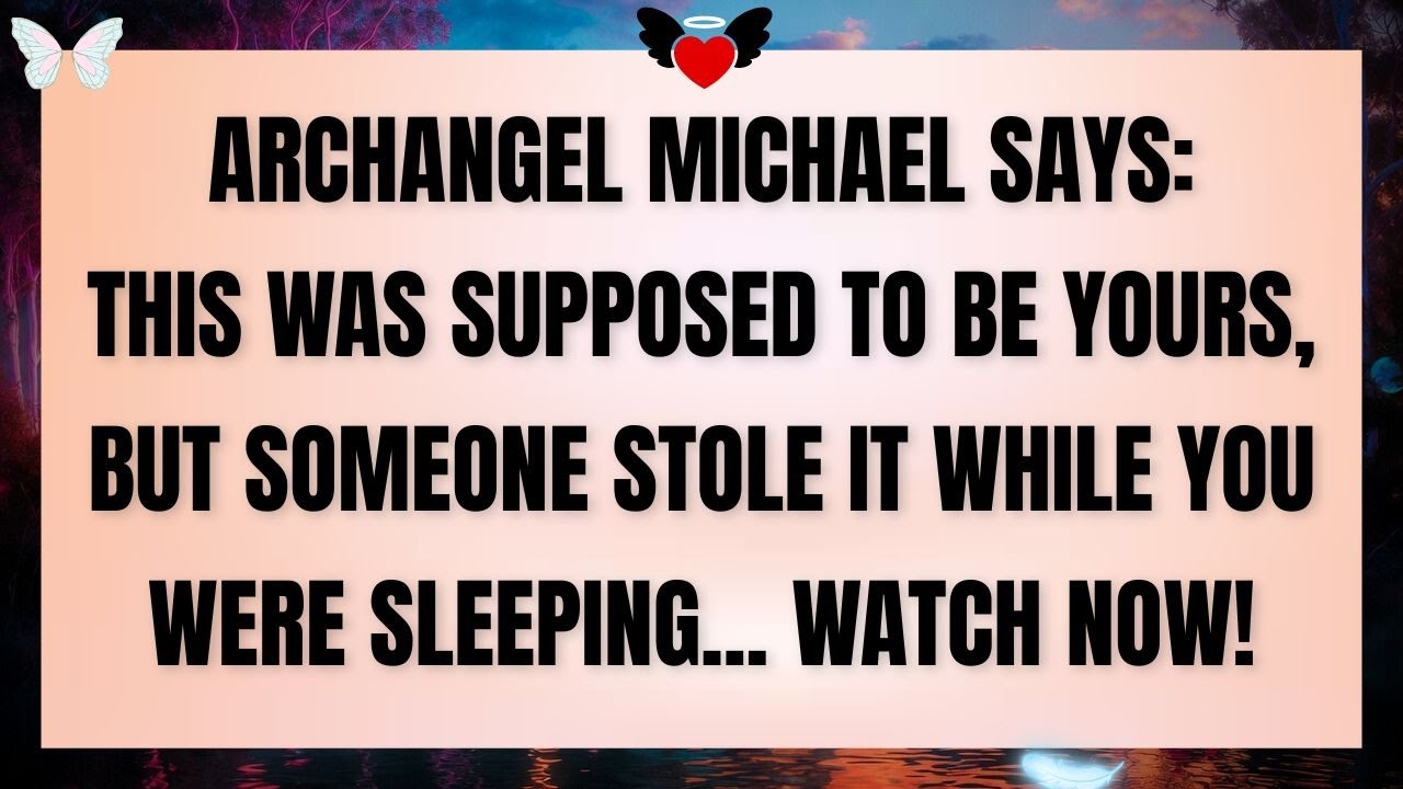🔴 ARCHANGEL MICHAEL SAYS: THIS WAS MEANT FOR YOU… SOMEONE STOLE IT WHILE YOU WERE SLEEPING — WATCH!