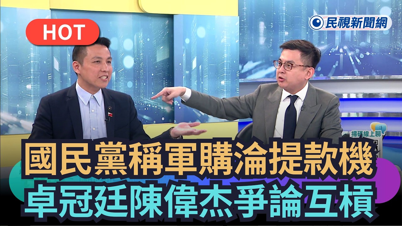【熱搜新聞】國民黨稱軍購淪提款機！卓冠廷陳偉杰爭論互槓！｜民視新聞｜
