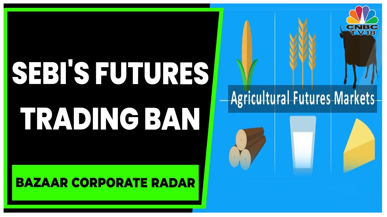 SEBI Extends Ban On 7 Agri Commodities Till December 2023 | Bazaar Corporate Radar | CNBC-TV18