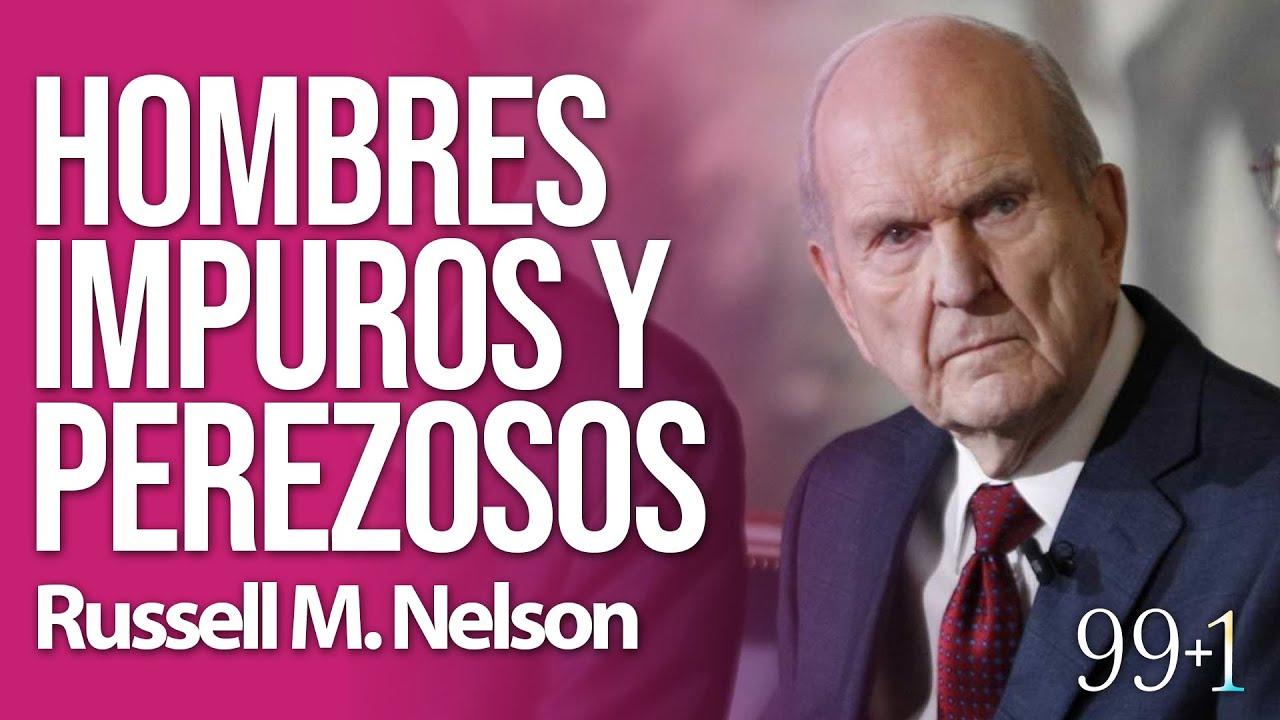 Russell M. Nelson / Hombres impuros y perezosos / 99+1