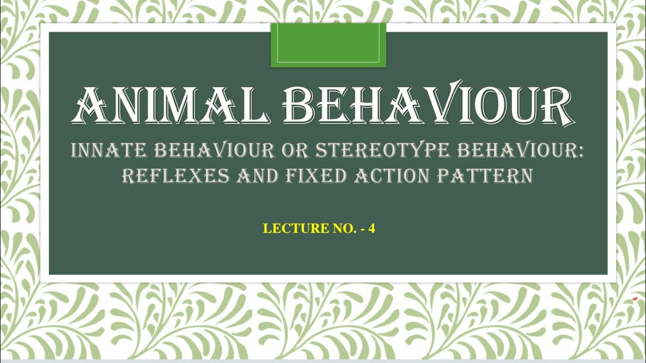 ANIMAL BEHAVIOUR: INNATE BEHAVIOUR, REFLEXES AND FIXED ACTION PATTERN