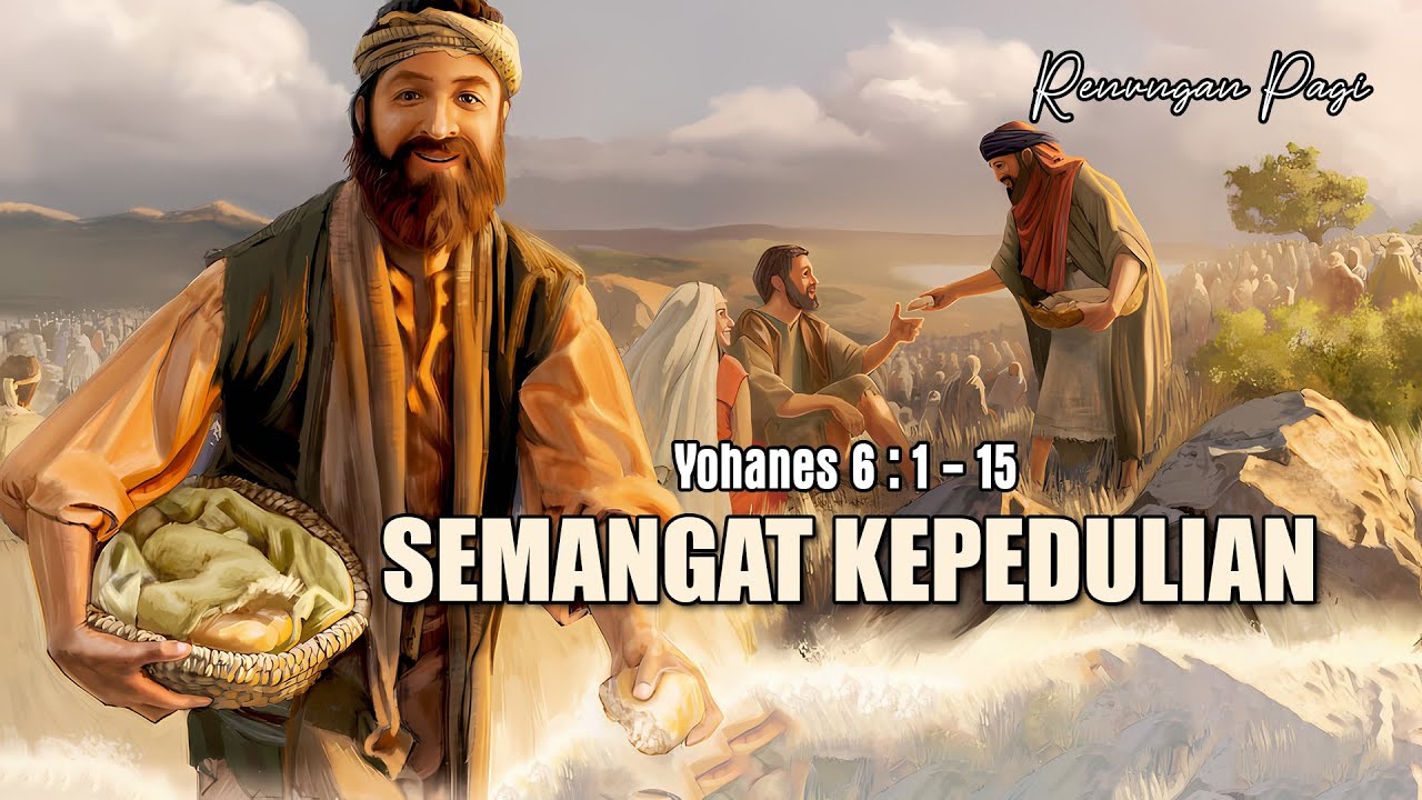 SEMANGAT KEPEDULIAN - RENUNGAN PAGI - YOHANES 6 : 1 - 15