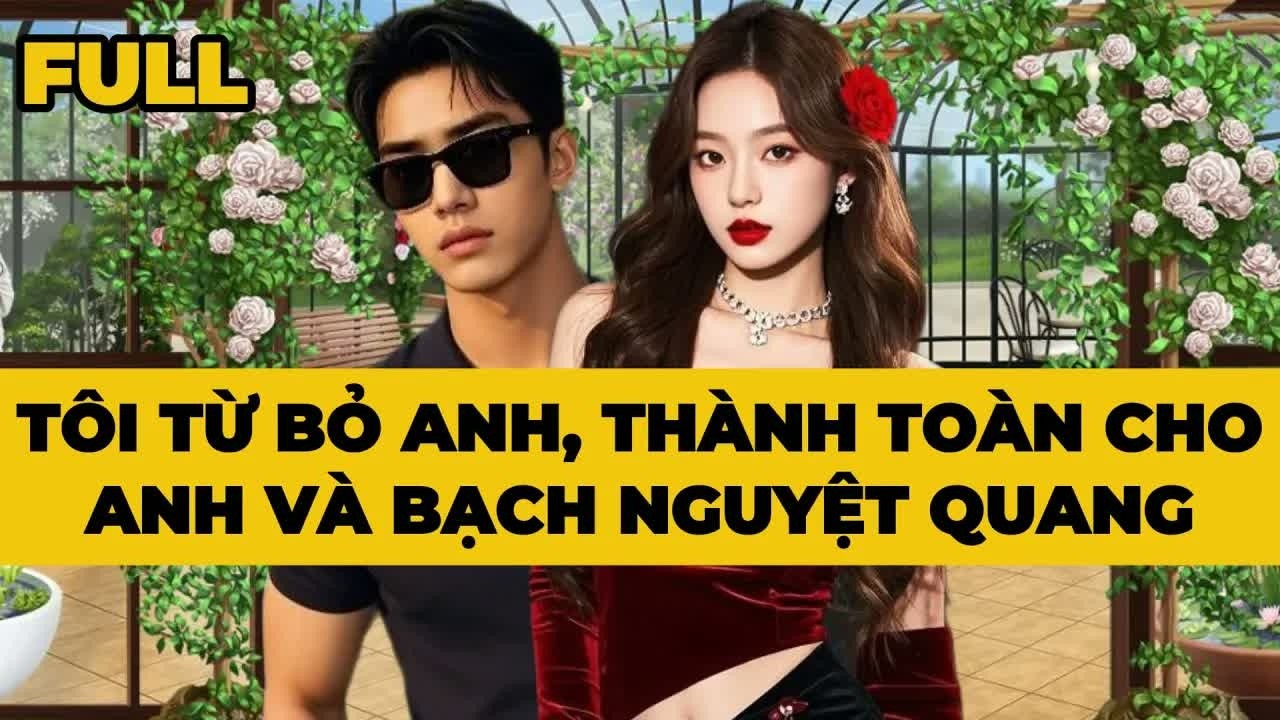 Tôi buông tay anh, để anh toàn tâm toàn ý ở bên “Bạch Nguyệt Quang”, còn mình lặng lẽ rời khỏi cuộ