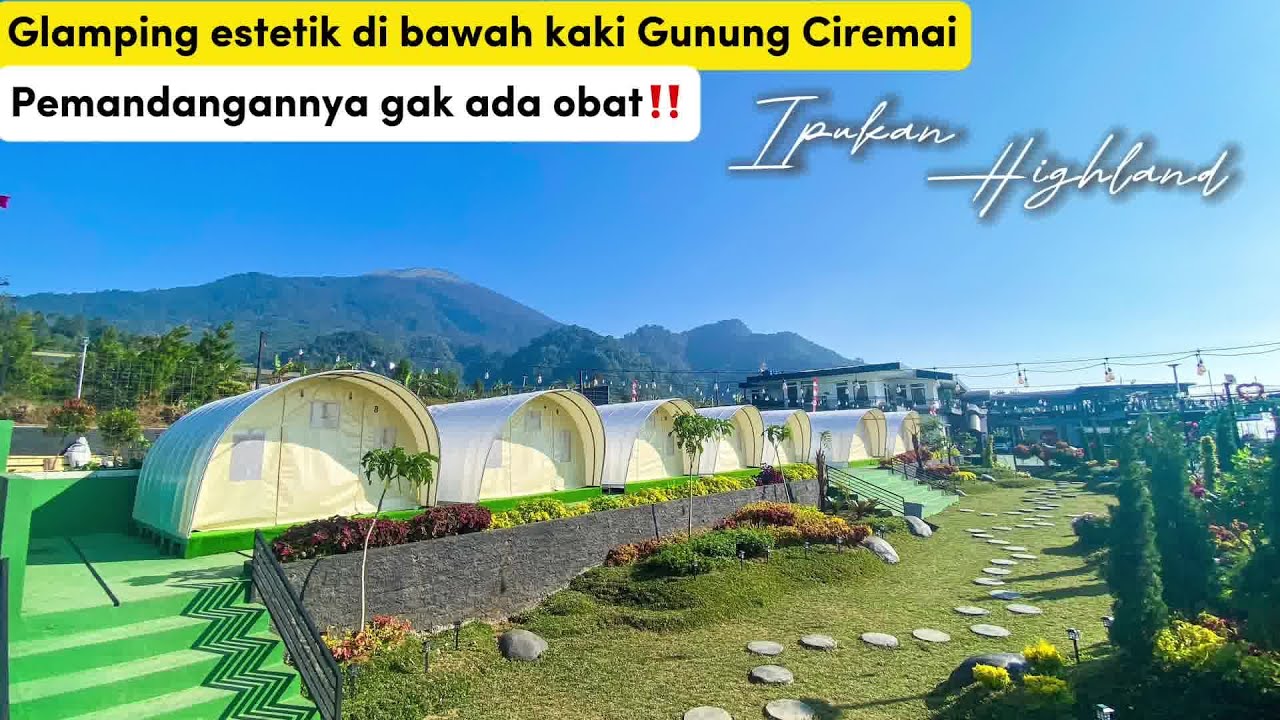 VIEW SUPER CAKEP GLAMPING BARU DI BAWAH GUNUNG CIREMAI | IPUKAN HIGHLAND KUNINGAN