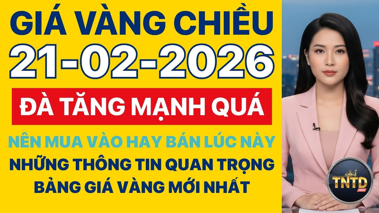 Giá vàng hôm nay | Chiều Ngày 21/2/2026 | GIá vàng thế giới, trong nước, giá bạc, ngoại tệ, Bitcoin.
