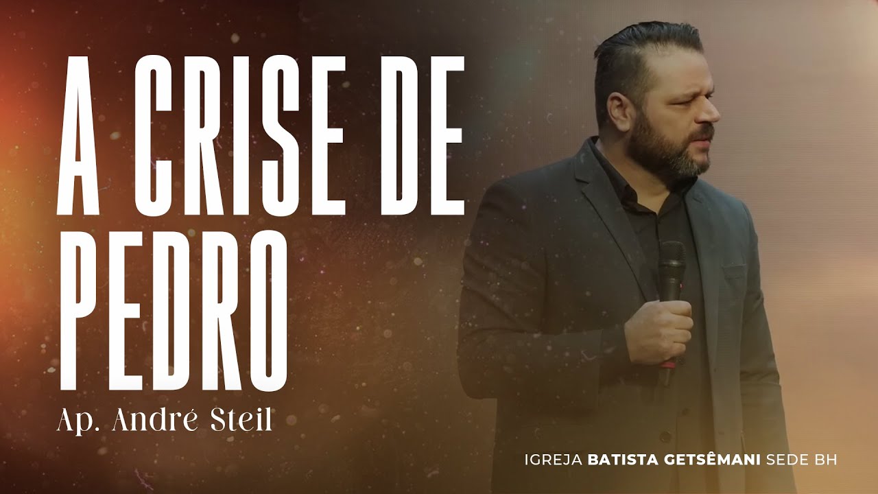 A Crise de Pedro - Ap. André Steil - Igreja Batista Getsêmani Sede - Belo Horizonte/MG