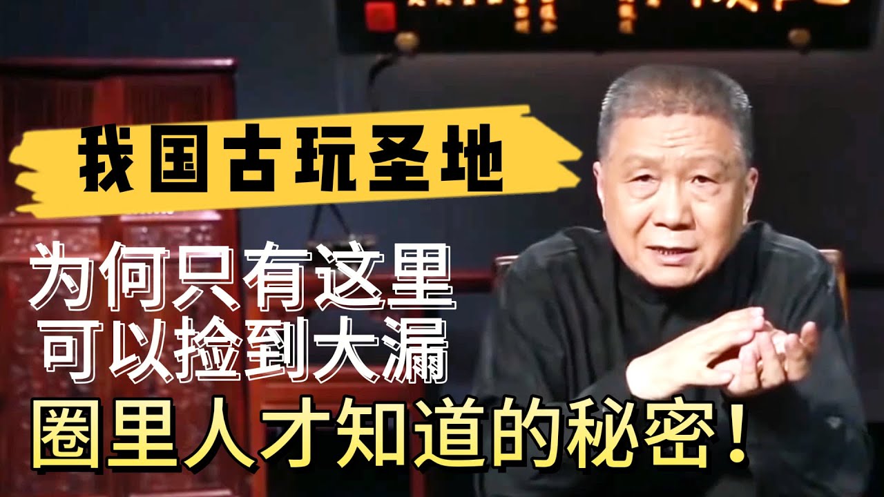 我國古玩交易“聖地”！為何只有這里可以撿到大漏？圈里人才知道的秘密！#观复嘟嘟#马未都#圆桌派#窦文涛#对白#武志红#中国#历史