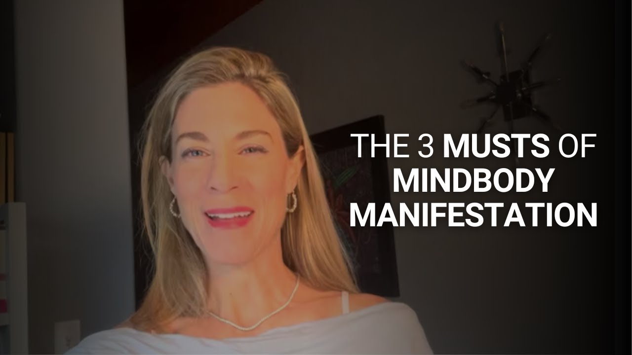 The 3 Musts of MindBody Manifestation