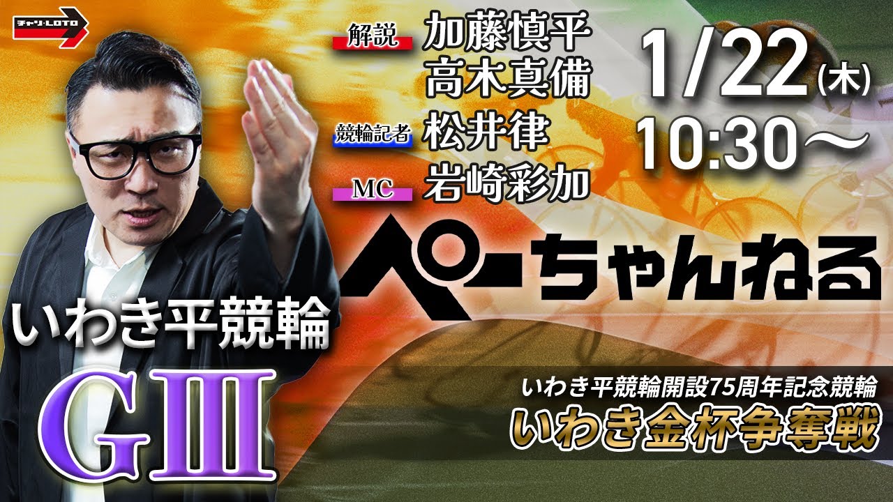 チャリロト公式競輪番組 加藤慎平の「ぺーちゃんねる」1/22(木)【初日】#いわき平競輪 いわき金杯争奪戦  [ＧⅢ]