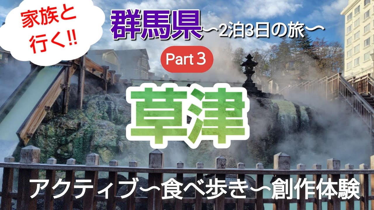 群馬県家族旅行2泊3日の旅　Part３草津〜アクティブ　食べ歩き　創作体験〜
