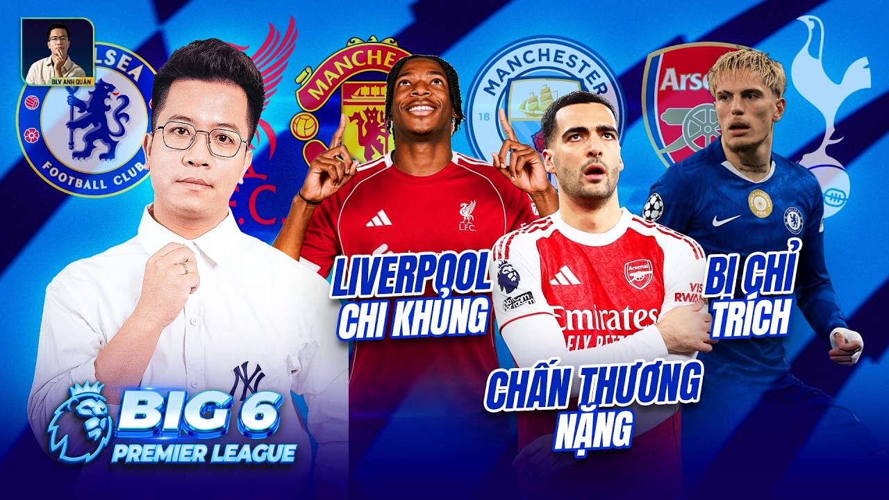 BIG 6 PREMIER LEAGUE: LIVERPOOL CHI KHỦNG CHO TRUNG VỆ, MERINO CHẤN THƯƠNG NẶNG, CĐV LA Ó GARNACHO
