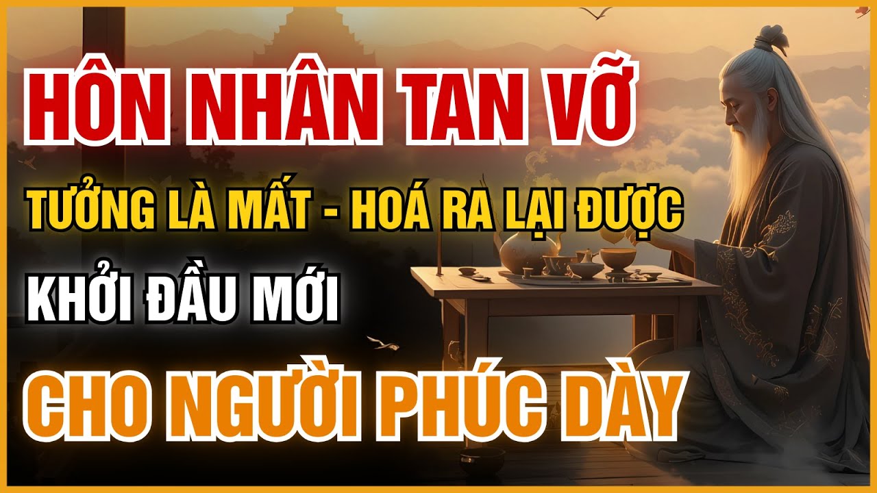HÔN NHÂN TAN VỠ - TƯỞNG LÀ MẤT - HOÁ RA LẠI ĐƯỢC - KHỞI ĐẦU MỚI CHO NGƯỜI PHÚC DÀY - CHỮA LÀNH