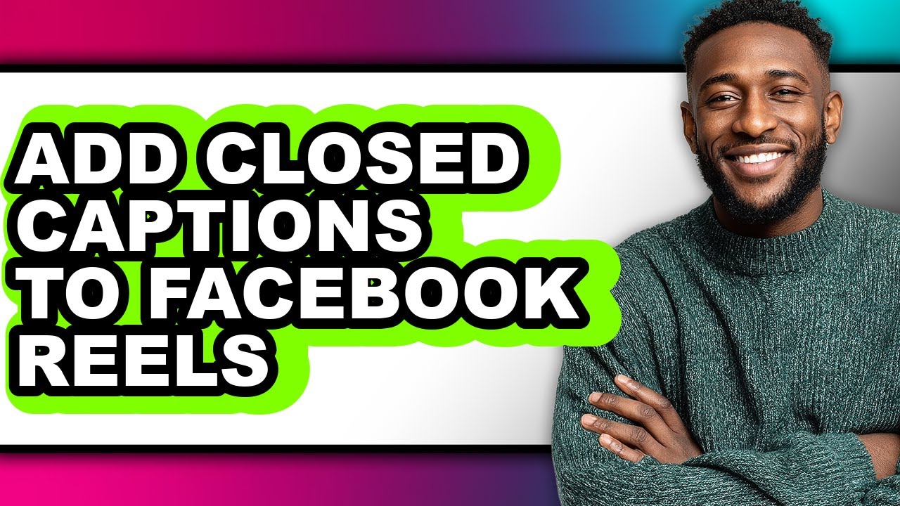 How to Add Closed Captions to Facebook Reels - Full Guide