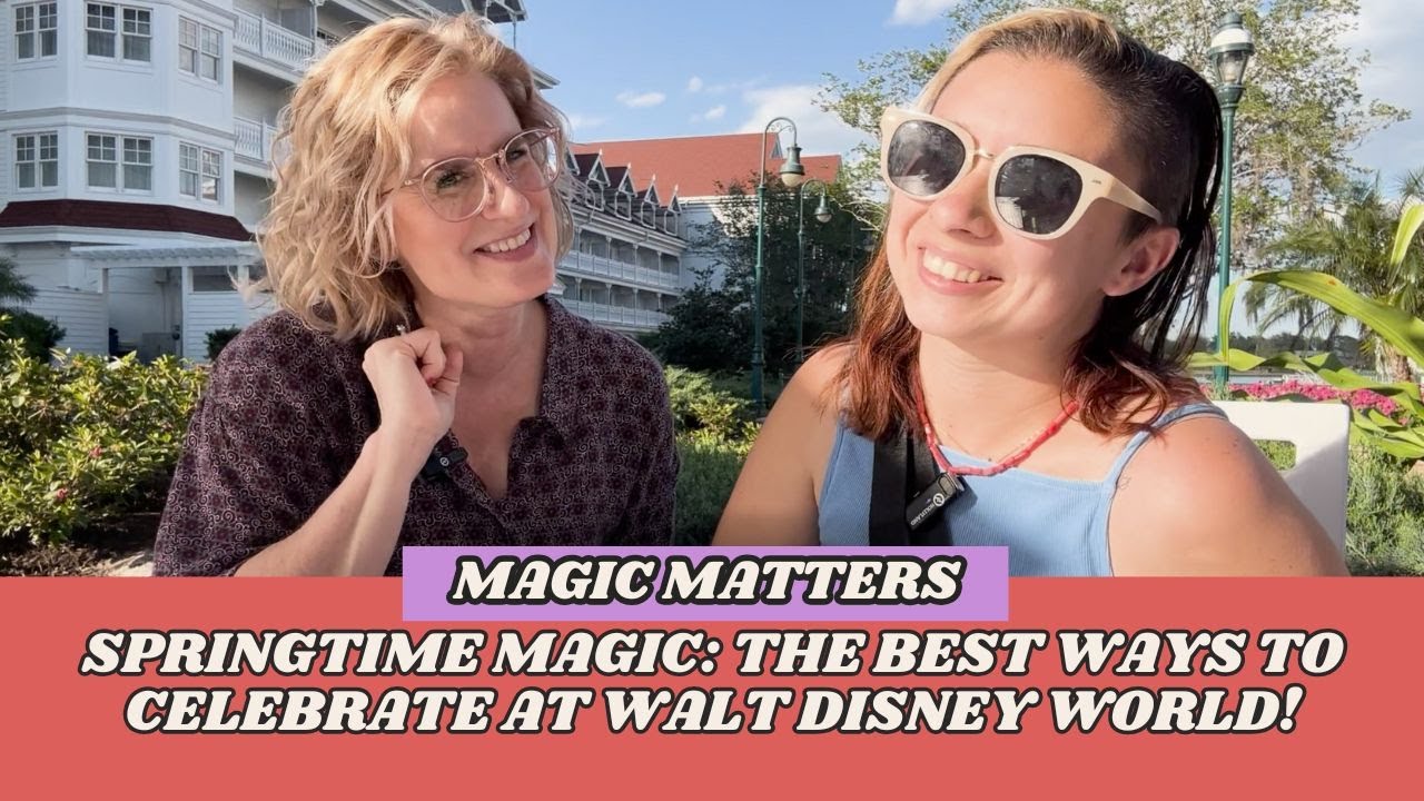 Magic Matters: Springtime Magic~The Best Ways to Celebrate at Walt Disney World!