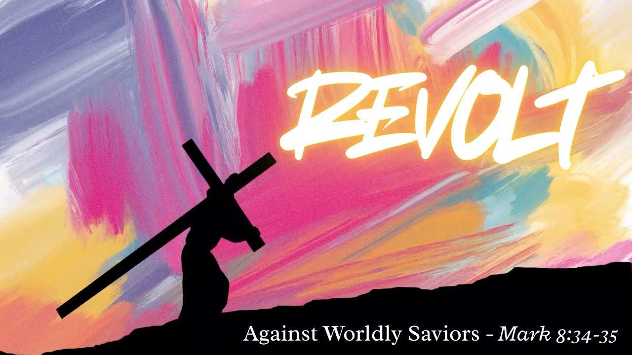 Revolt Against Worldly Saviors (Mark 8:34-35)