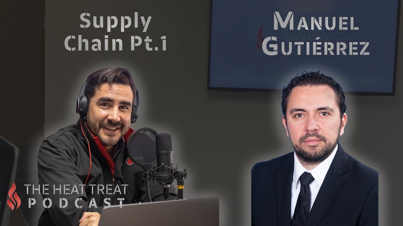 Supply Chain Pt.1 | Manuel Gutiérrez | THE HEAT TREAT PODCAST EN ESPAÑOL #020
