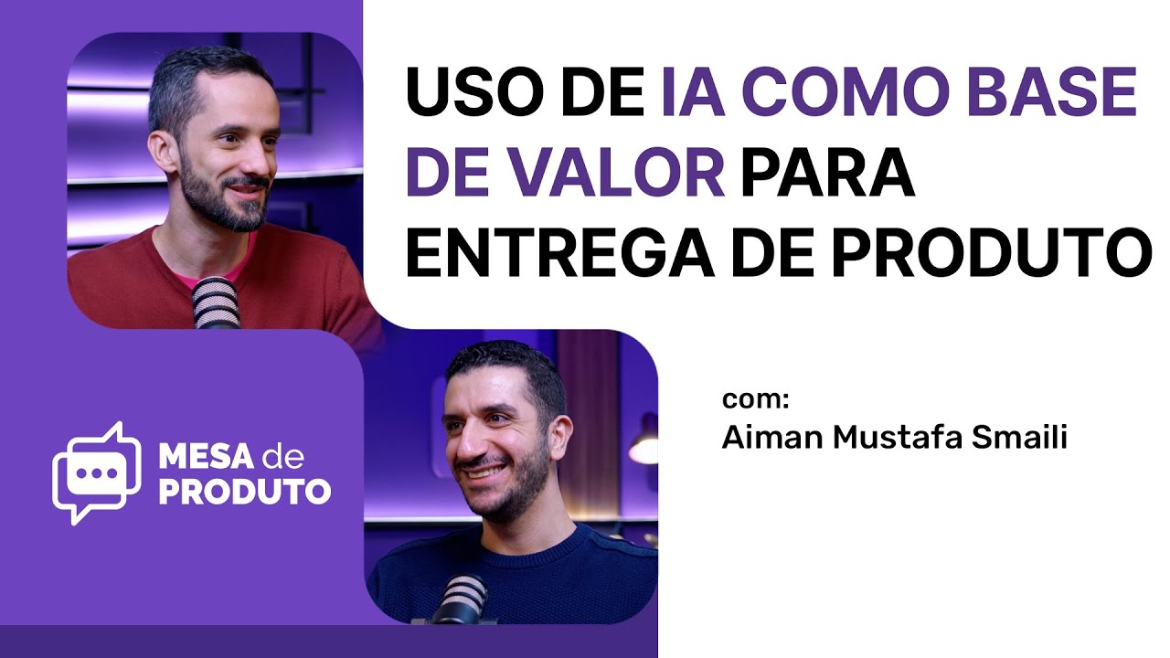 Uso de IA como base de valor para entrega de Produto | Mesa de Produto #95
