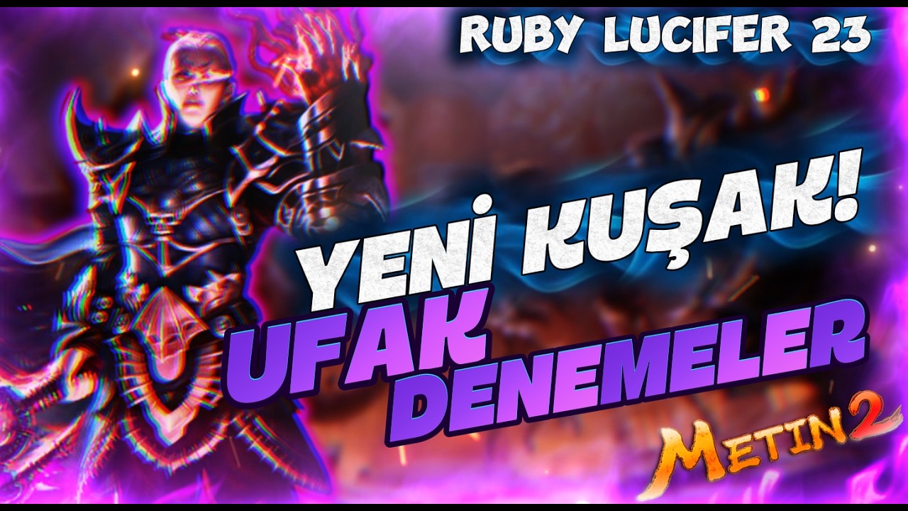 YENİ KUŞAĞIMIZ | UFAK DENEMELER | Metin2 TR Ruby Lucifer 23