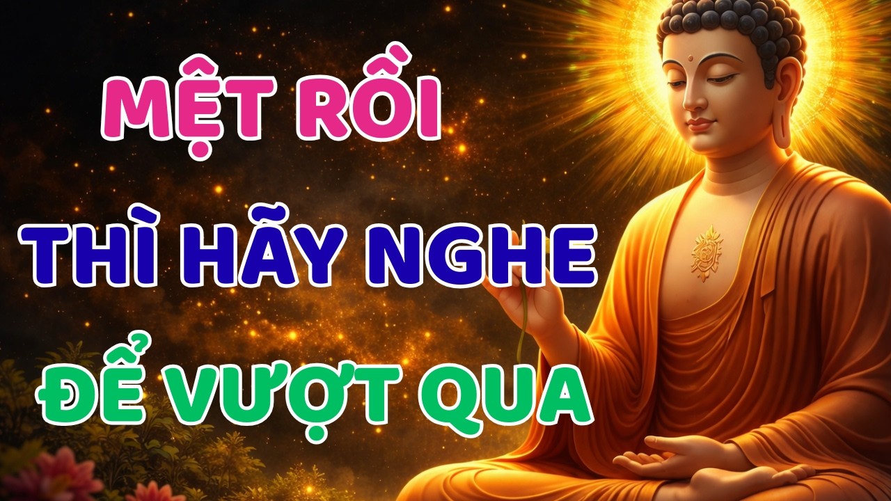 Nghe Lời Phật Dạy: Khi Cuộc Sống Quá Mệt Mỏi Bế Tắc, Khỗ Đau Thì Hãy Nghe Bài Giảng Này Để Vượt Qua
