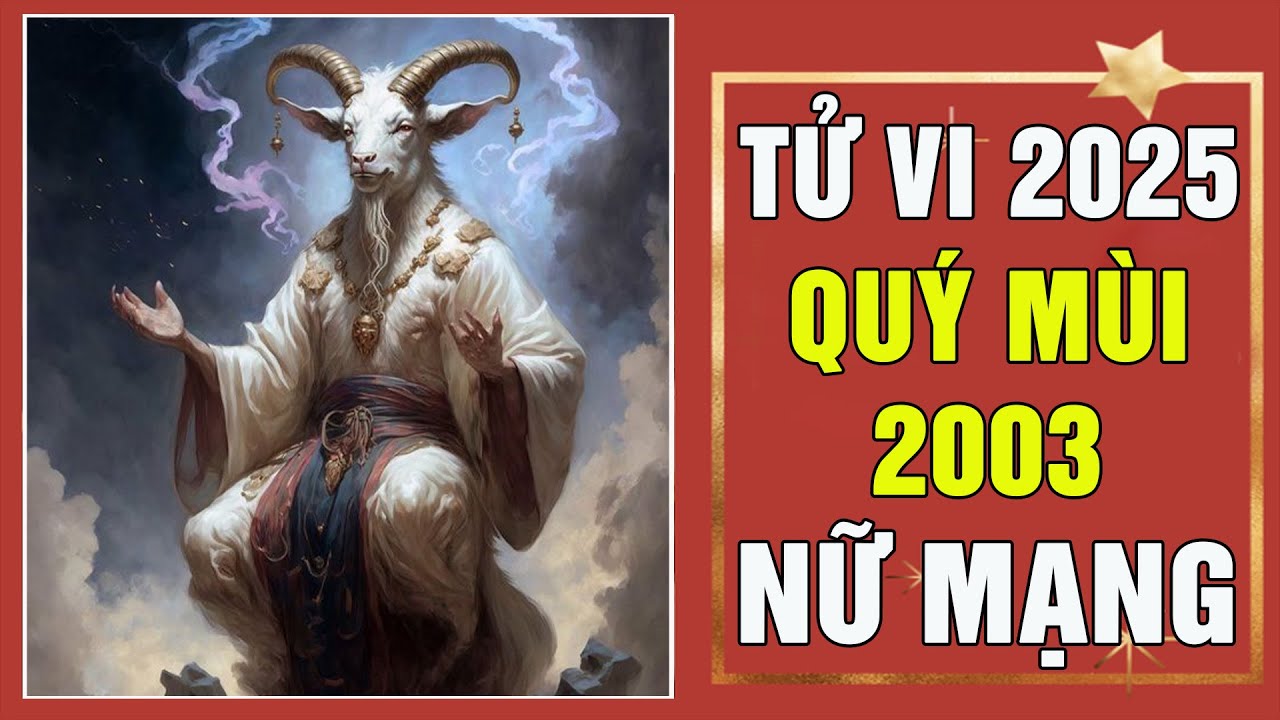 Tử vi tuổi Qu&yacute; M&ugrave;i 2003 năm 2025 Nữ mạng - Nhiều biến cố lớn?