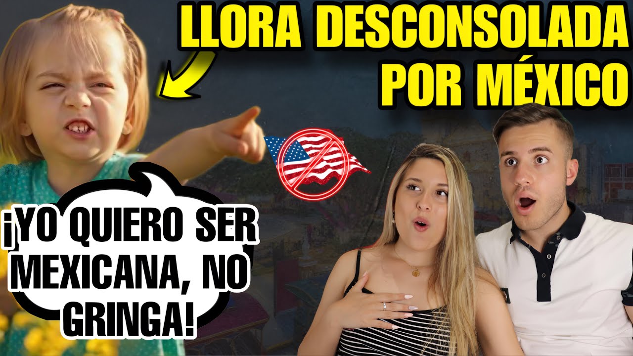 ESTA NIÑA GRINGA LLORA DESCONSOLADA PORQUE QUIERE SER MEXICANA | INCREIBLE AMOR a MEXICO