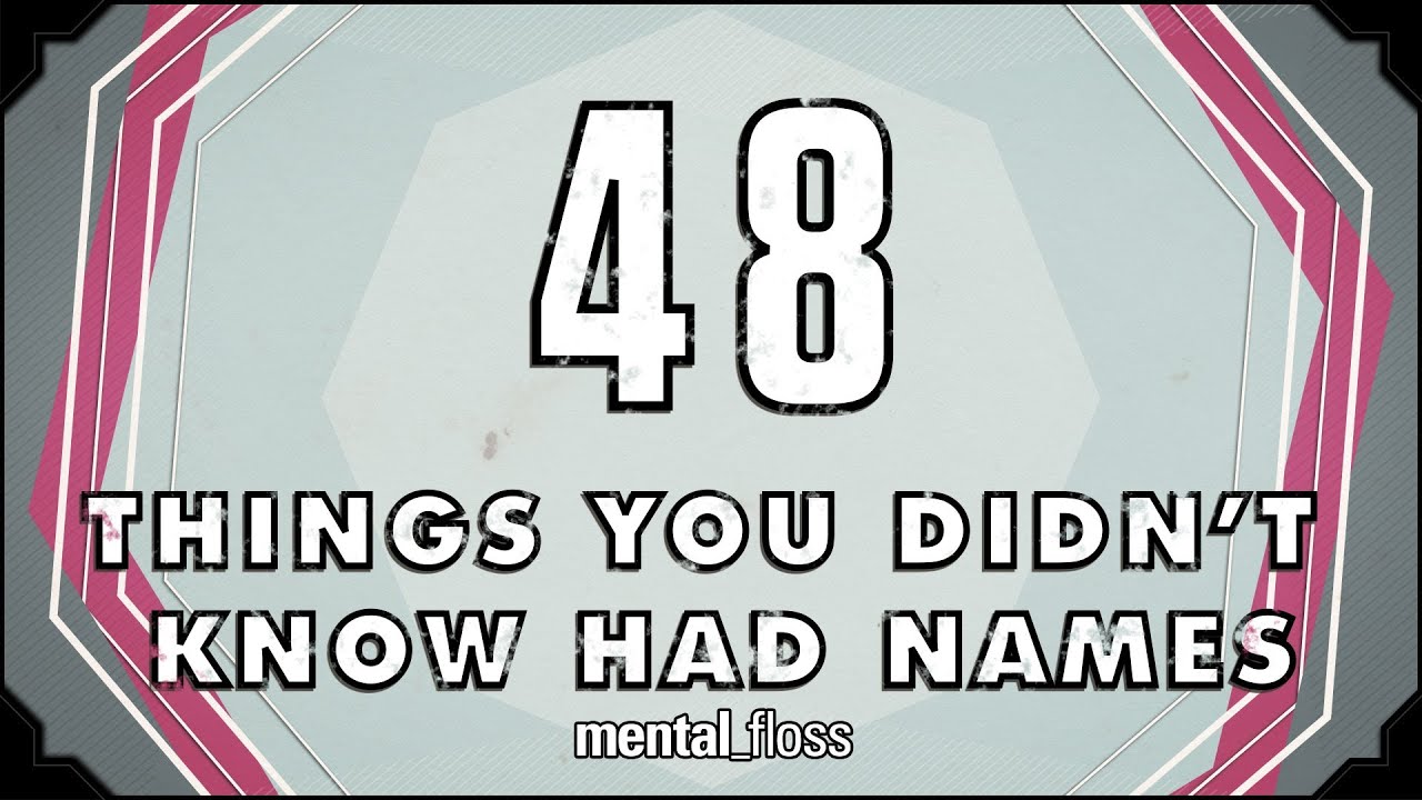 48 Names for Things You Didn't Know Had Names - mental_floss on YouTube (Ep. 26) | Mental Floss