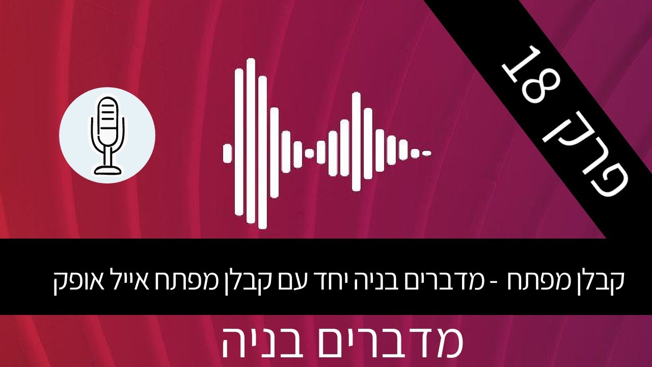 פודקאסט פרק 18 - מדברים בניה יחד עם קבלן מפתח - אייל אופק (2020)
