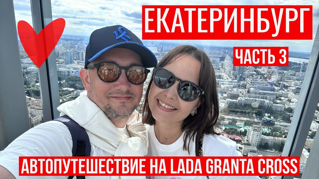 УРАЛЬСКИЕ КАНИКУЛЫ | Едем в авто путешествие по Уралу на Lada Granta Cross | Часть 3 - Екатеринбург
