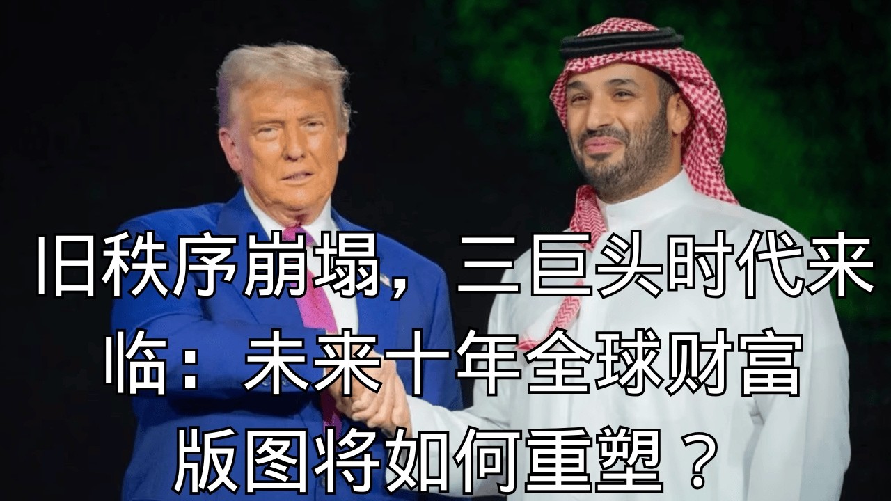 「旧秩序崩塌，三巨头时代来临：未来十年全球财富版图将如何重塑？」 | 新版图  | 财富重塑  | 宏观大局  | 三巨头时代  | 大国博弈