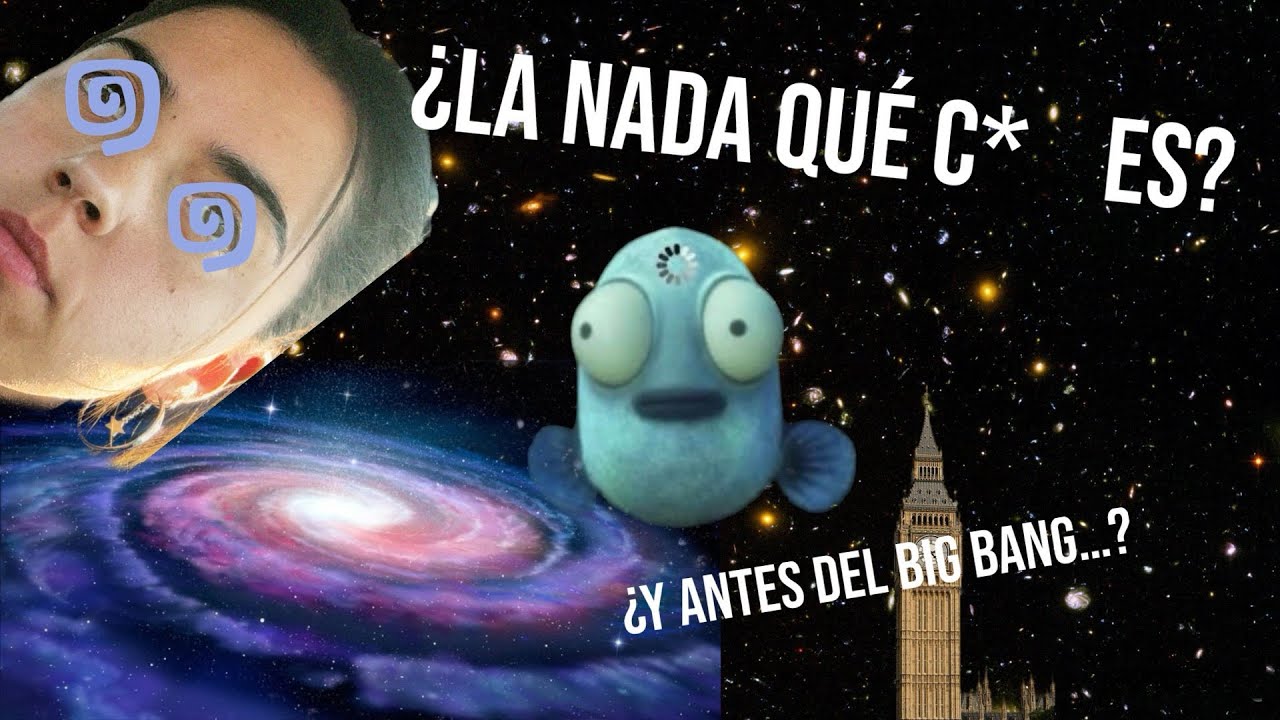 ¿QUÉ HABÍA ANTES DEL BIG BANG Y QUÉ ES LA NADA? RESPUESTA 100% NO FAKE