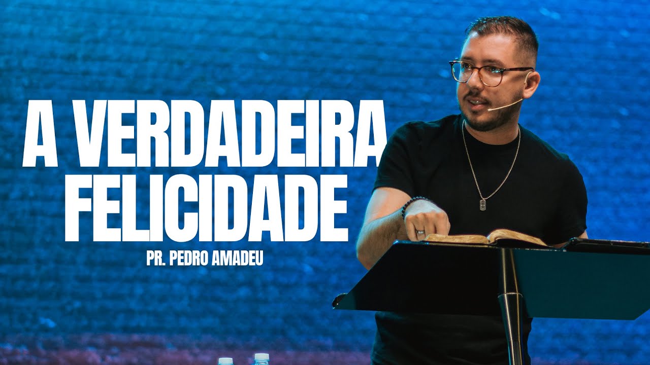 Pregação - A verdadeira felicidade - Pr. Pedro Amadeu