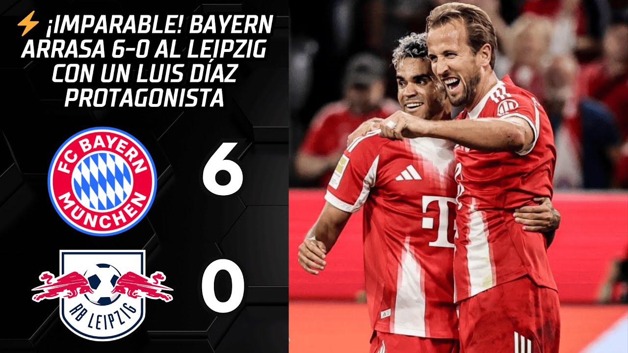 LUIS DIAZ Y BAYERN IMPARABLES EN EL DEBUT DE LA BUNDESLIGA | BAYERN MUNICH 6 - 0 LEIPZIG | RESUMEN