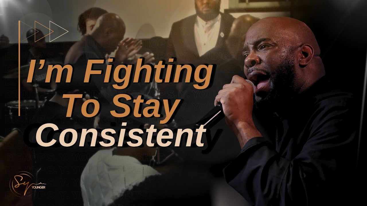 I'm Fighting To Stay Consistent | Bishop S. Y. Younger