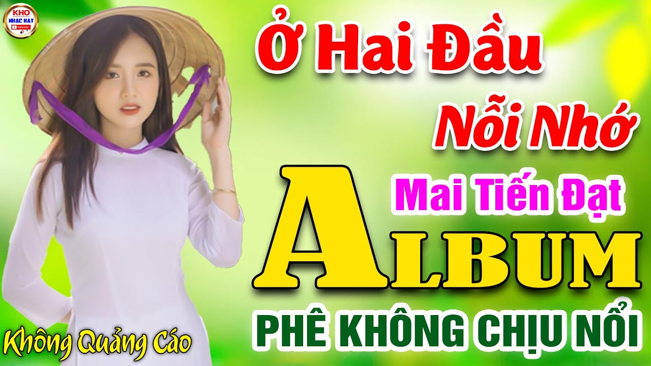 Ở Hai Đầu Nỗi Nhớ ♪ Mai Tiến Đạt ➤ LK Nhạc Vàng Xưa Toàn Bài Hay KHÔNG QUẢNG CÁO Phê Không Chịu Nổi
