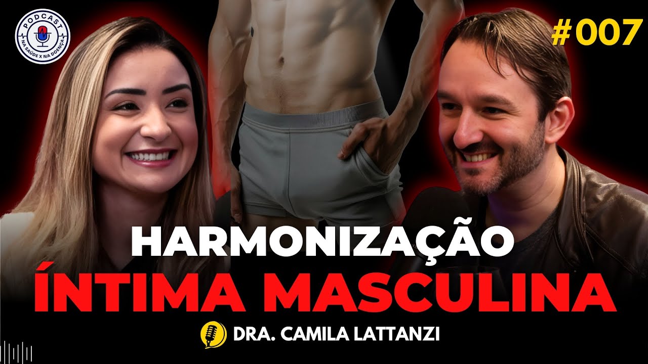 HARMONIZAÇÃO ÍNTIMA MASCULINA (DRA. CAMILA LATTANZI) Na Saúde x Na Doença PodCast #007