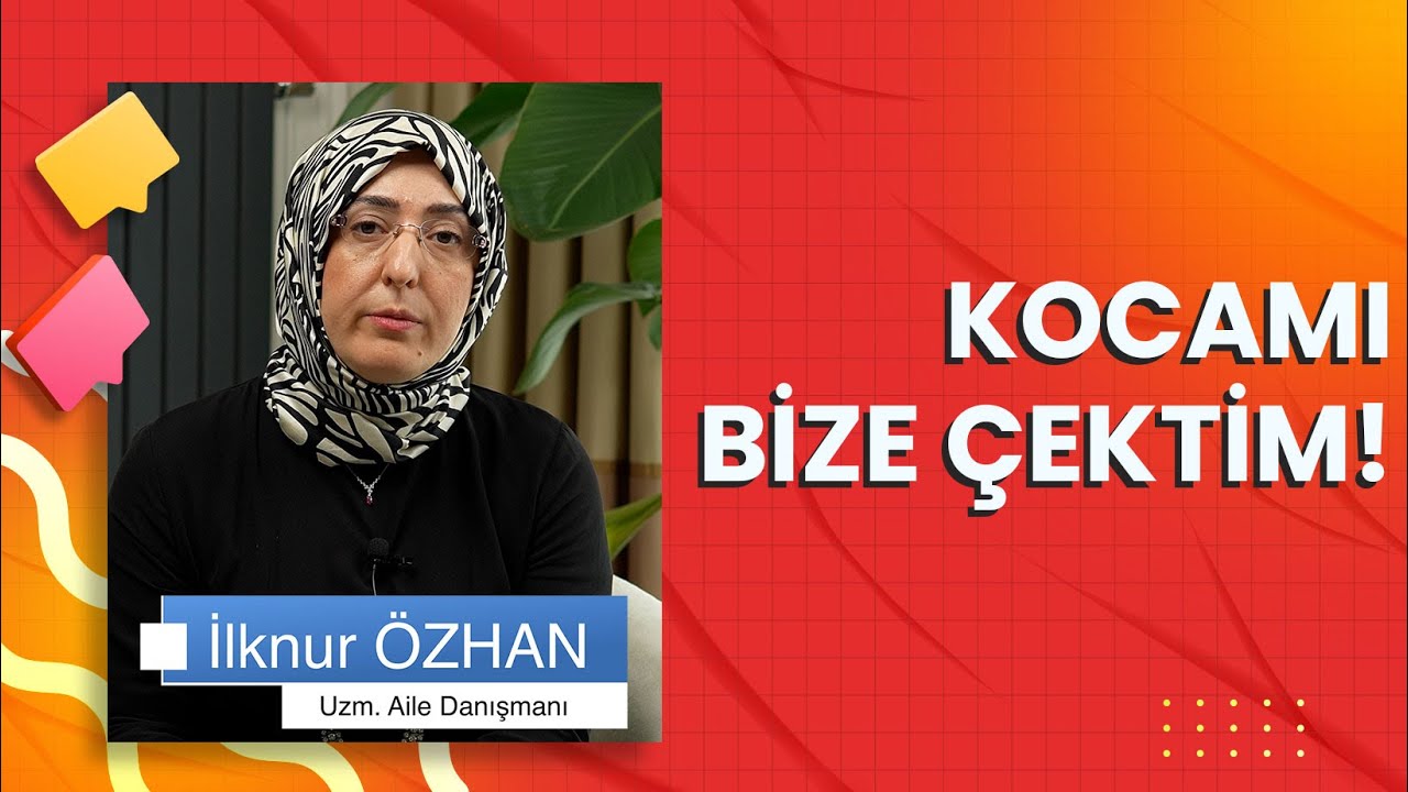 Kocamı Bize Çektim  | Aile Danışmanı İlknur Özhan