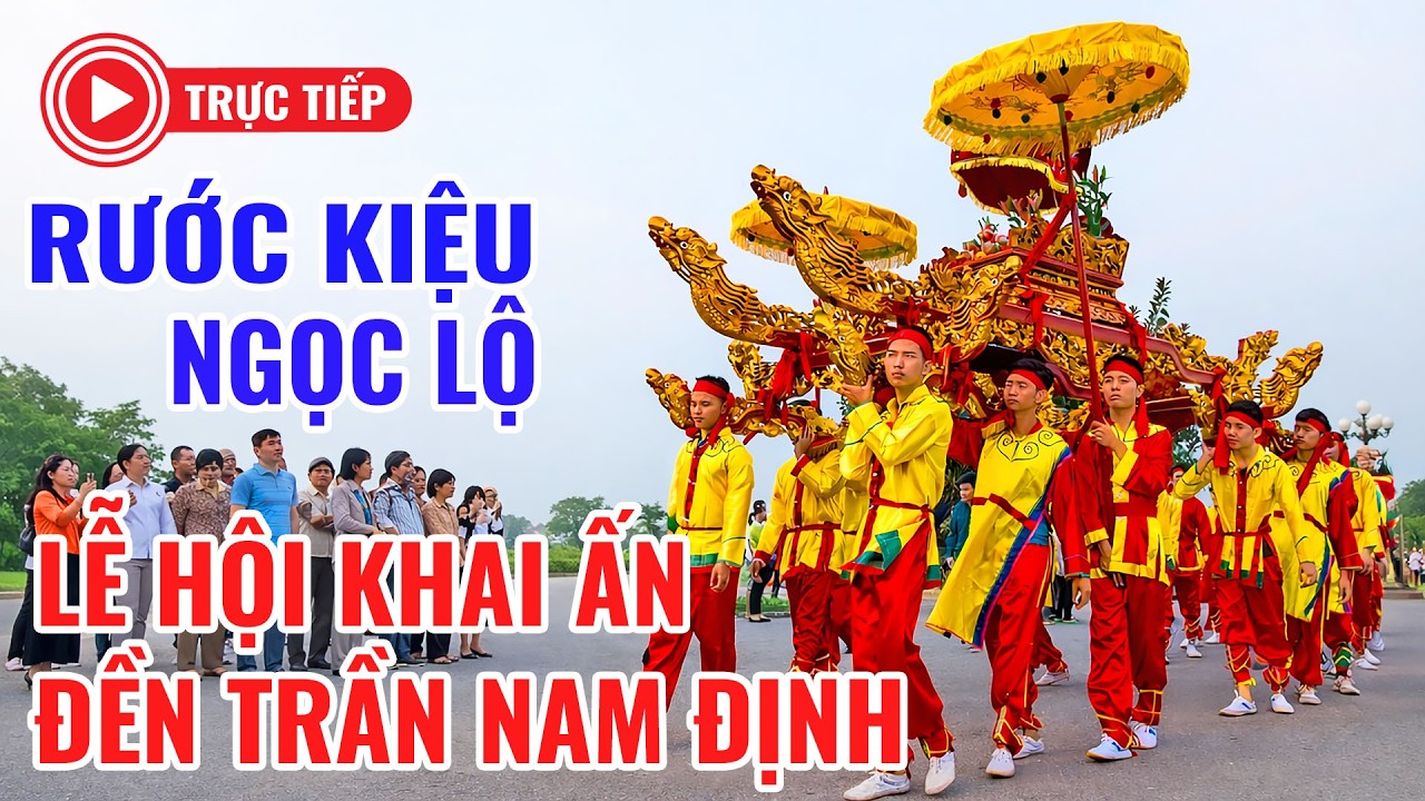 🔴 Rước kiệu Ngọc Lộ - Lễ hội khai ấn Đền Trần Nam Định