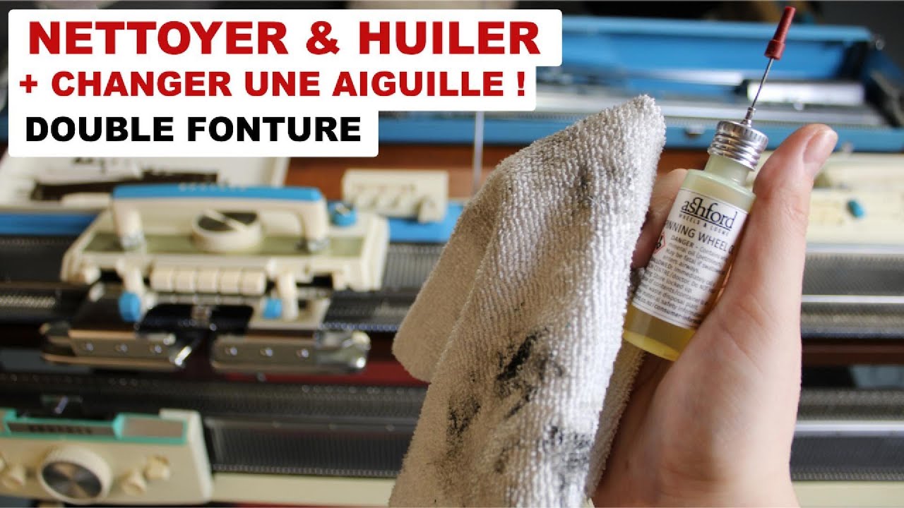 Entretien COMPLET Tricoteuse Double Fonture 🧼 Nettoyer, Huiler & Changer Aiguille Facilement