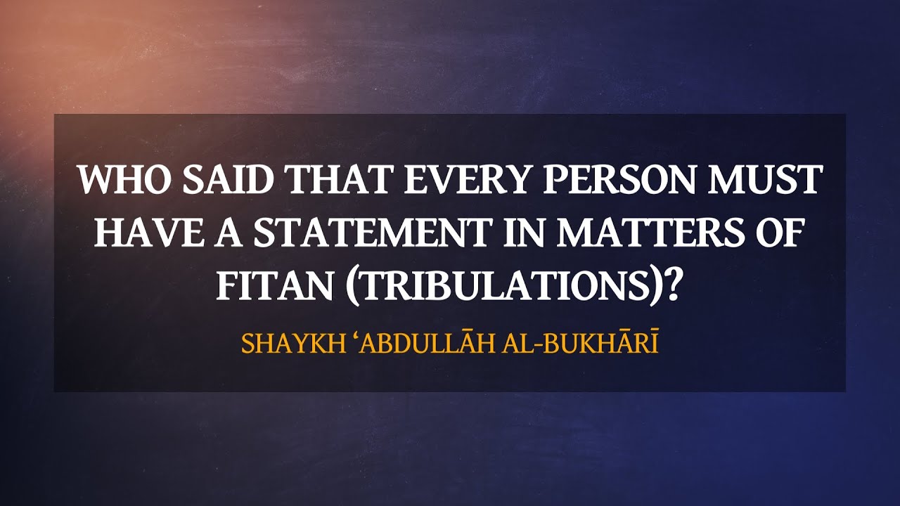 Who said that every person must have a statement in matters of Fitan (tribulations)? - Sh al-Bukhārī