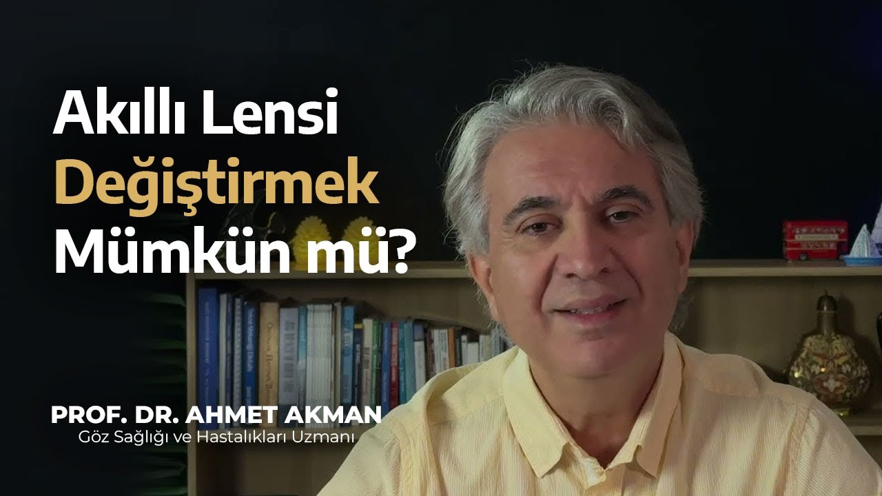Akıllı Lensi Değiştirmek Mümkün Mü? - Prof. Dr. Ahmet Akman