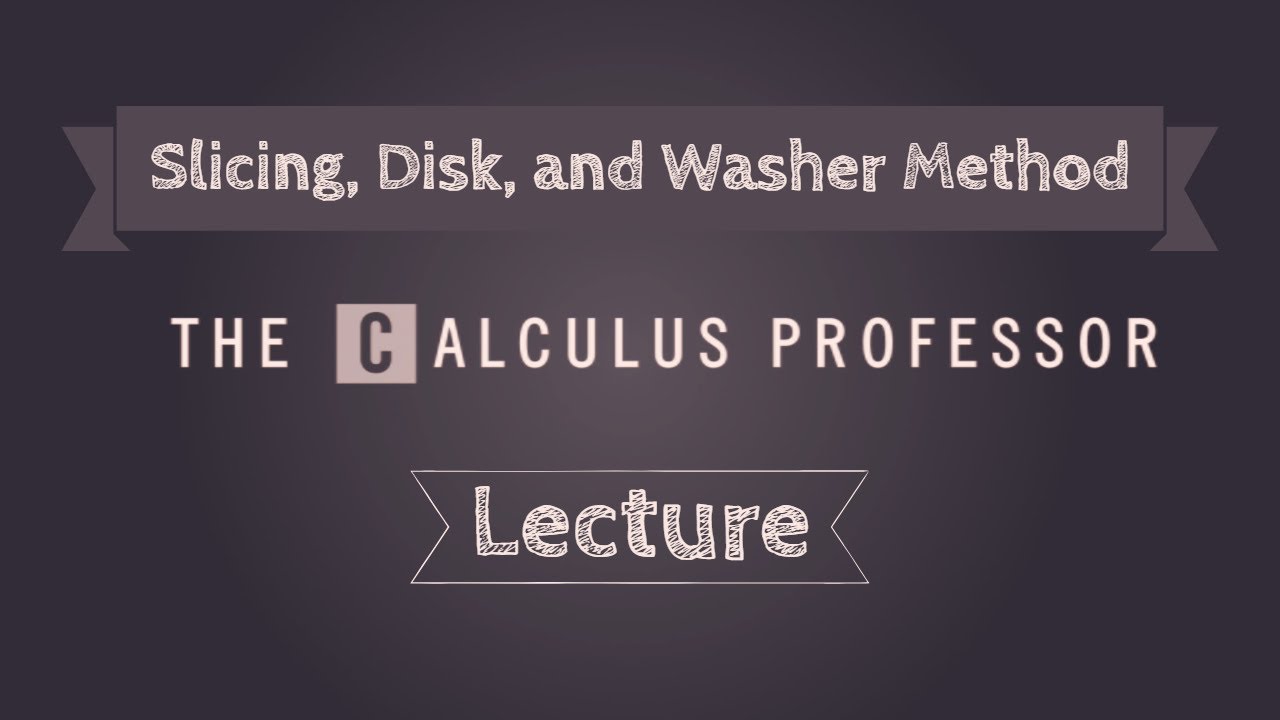 Volume by Slicing, Disk Method, and Washer Method Lecture