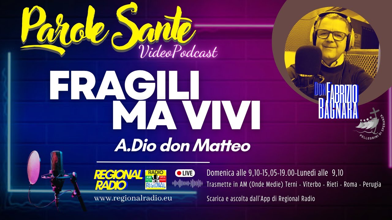 Fragili, ma vivi! A.Dio don Matteo! - Parole Sante 13 07 25