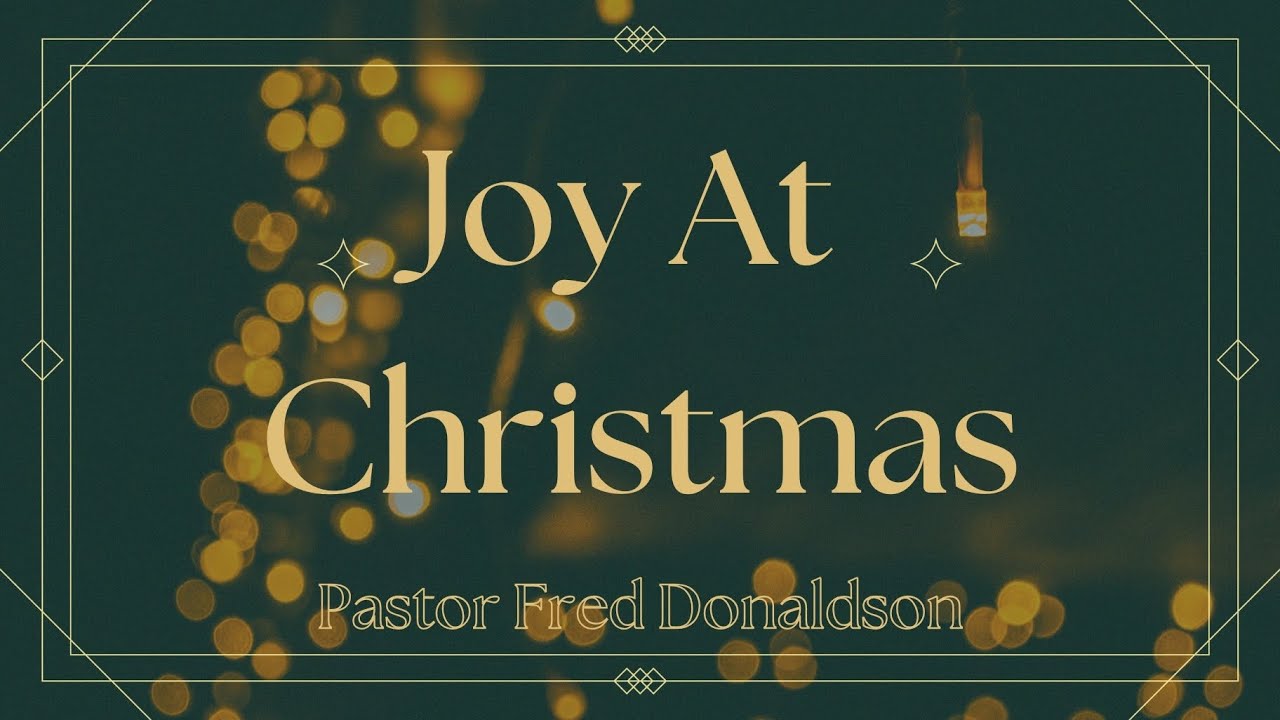 Joy At Christmas | Pastor Fred Donaldson | Full Sermon